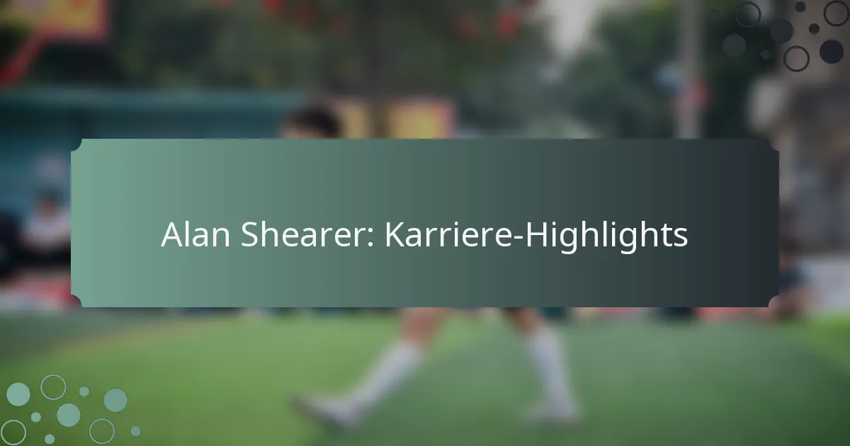 Alan Shearer: Karriere-Highlights