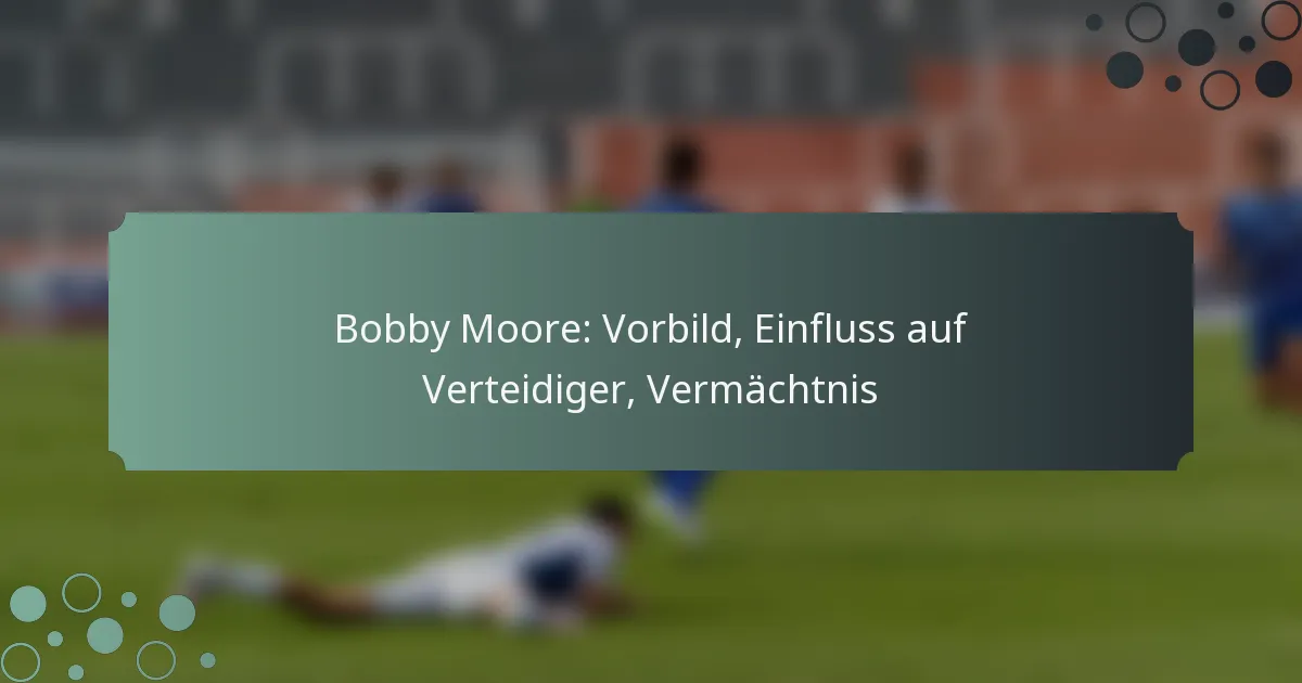 Bobby Moore: Vorbild, Einfluss auf Verteidiger, Vermächtnis