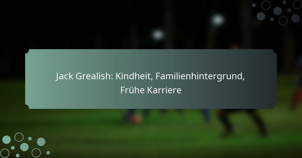 Jack Grealish: Kindheit, Familienhintergrund, Frühe Karriere