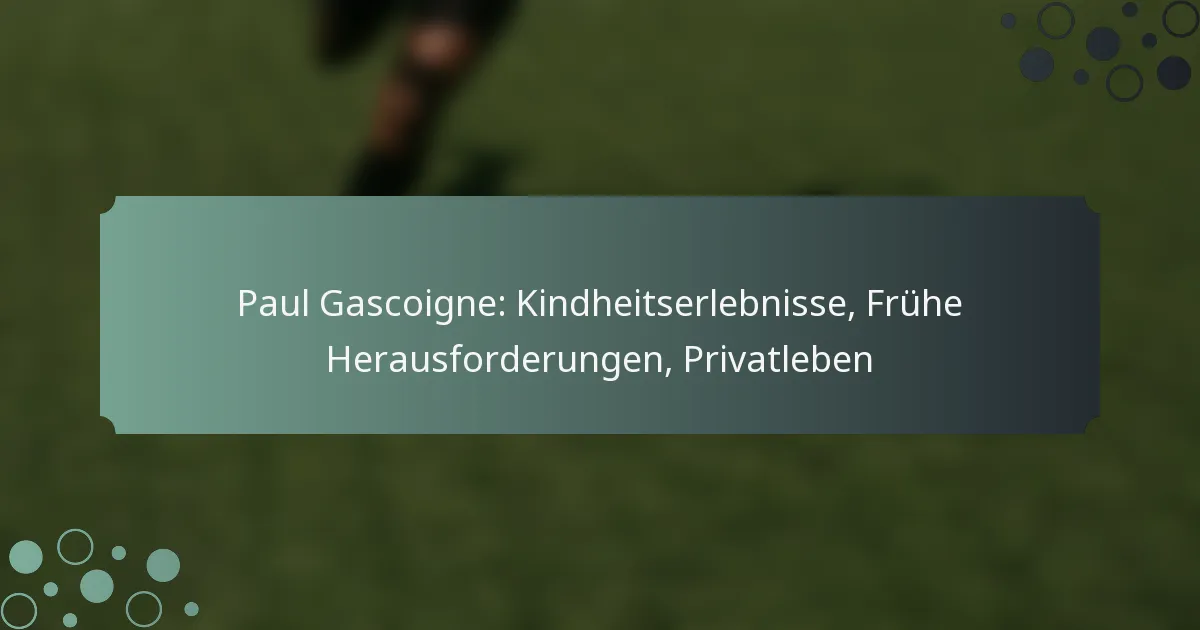 Paul Gascoigne: Kindheitserlebnisse, Frühe Herausforderungen, Privatleben