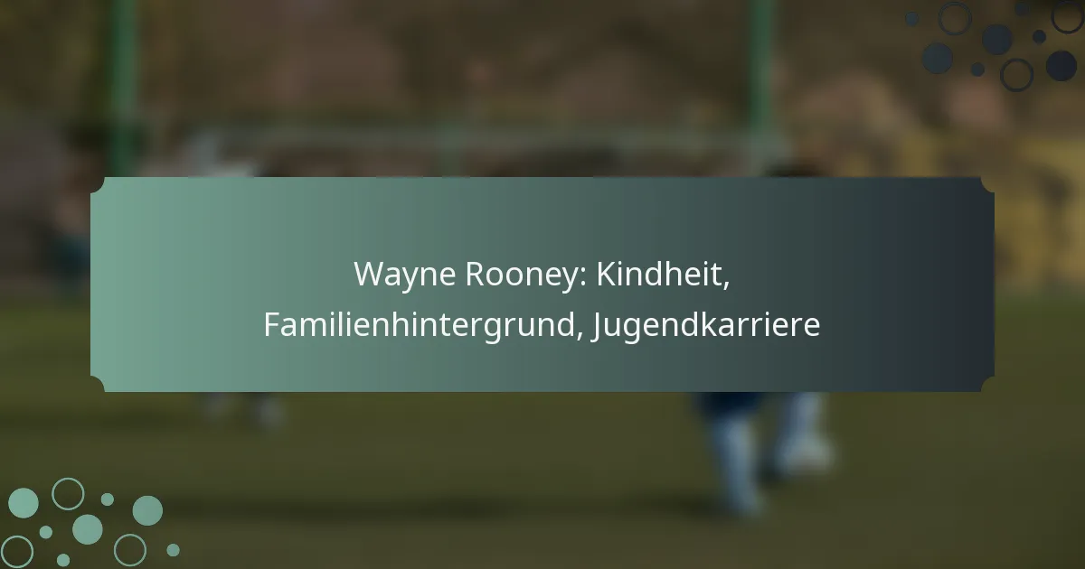 Wayne Rooney: Kindheit, Familienhintergrund, Jugendkarriere