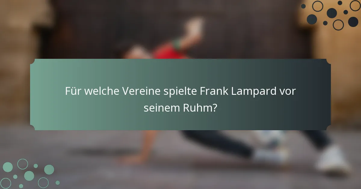 Für welche Vereine spielte Frank Lampard vor seinem Ruhm?