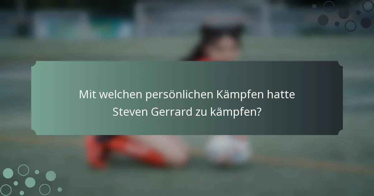 Mit welchen persönlichen Kämpfen hatte Steven Gerrard zu kämpfen?