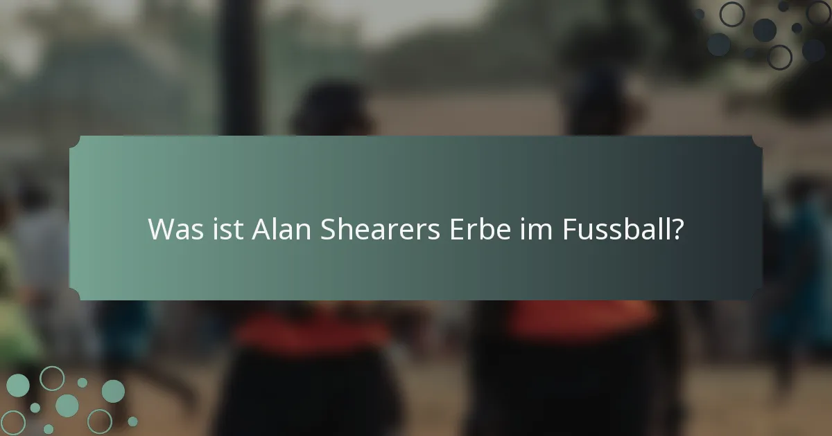 Was ist Alan Shearers Erbe im Fussball?