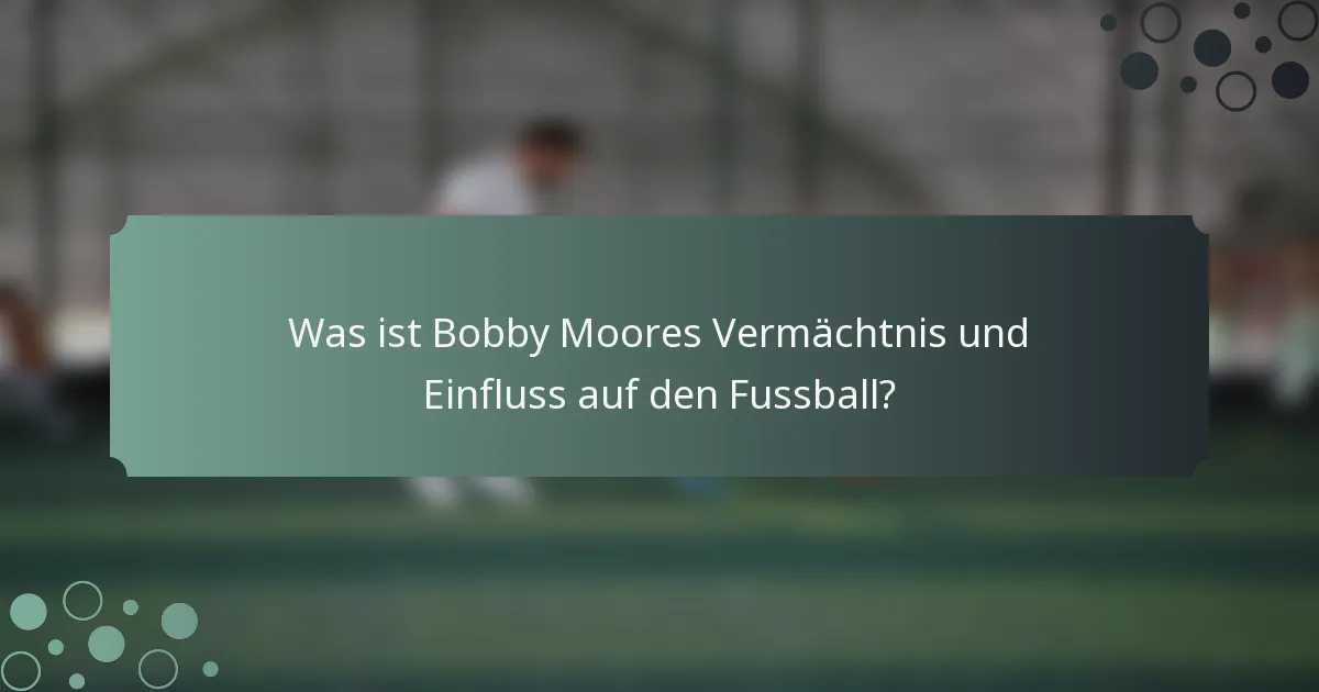 Was ist Bobby Moores Vermächtnis und Einfluss auf den Fussball?