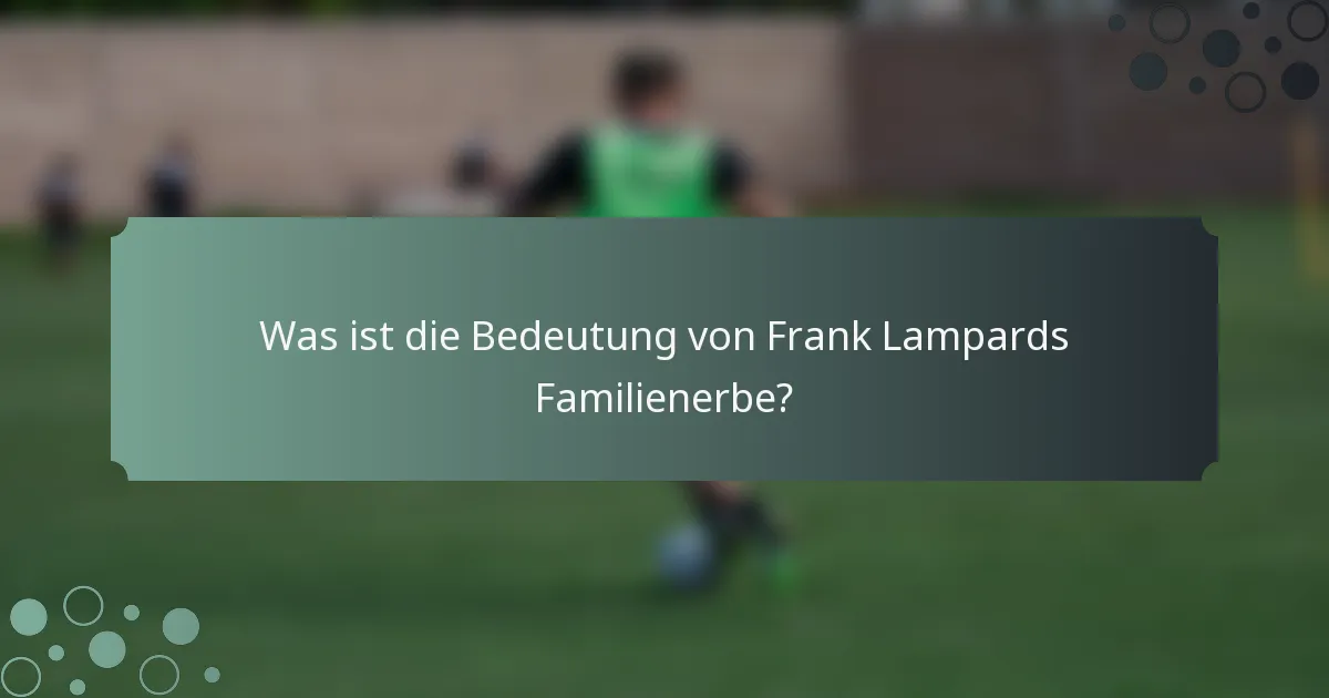 Was ist die Bedeutung von Frank Lampards Familienerbe?