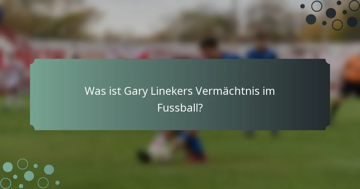 Was ist Gary Linekers Vermächtnis im Fussball?