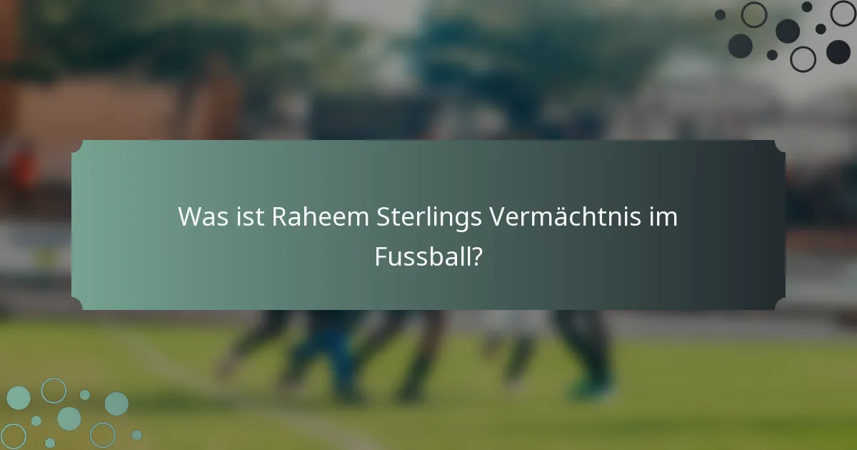Was ist Raheem Sterlings Vermächtnis im Fussball?
