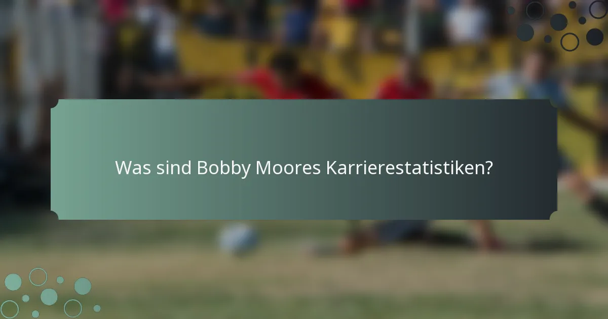 Was sind Bobby Moores Karrierestatistiken?