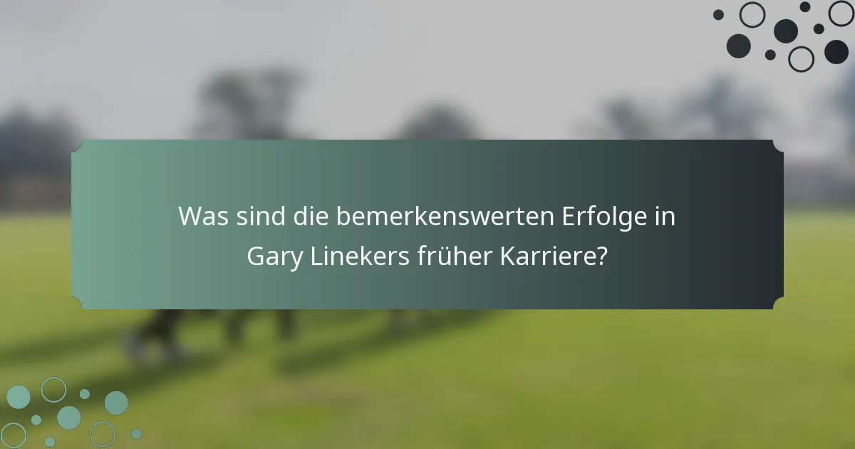 Was sind die bemerkenswerten Erfolge in Gary Linekers früher Karriere?