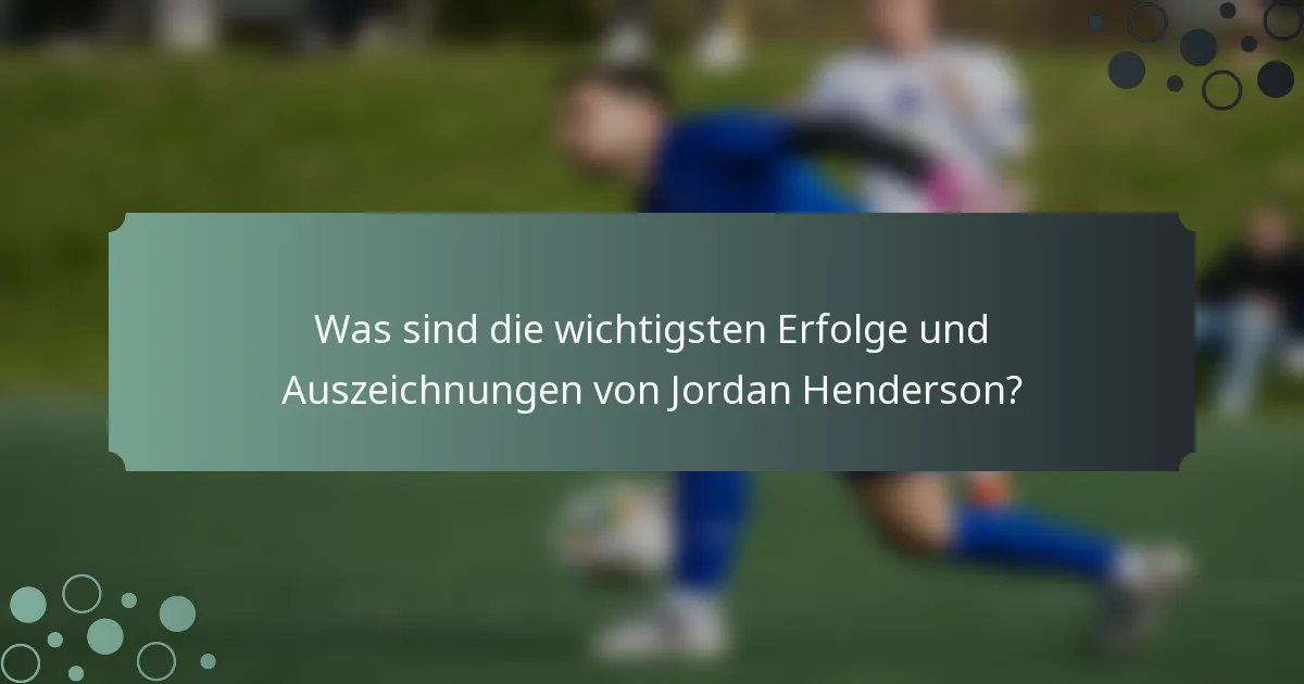Was sind die wichtigsten Erfolge und Auszeichnungen von Jordan Henderson?