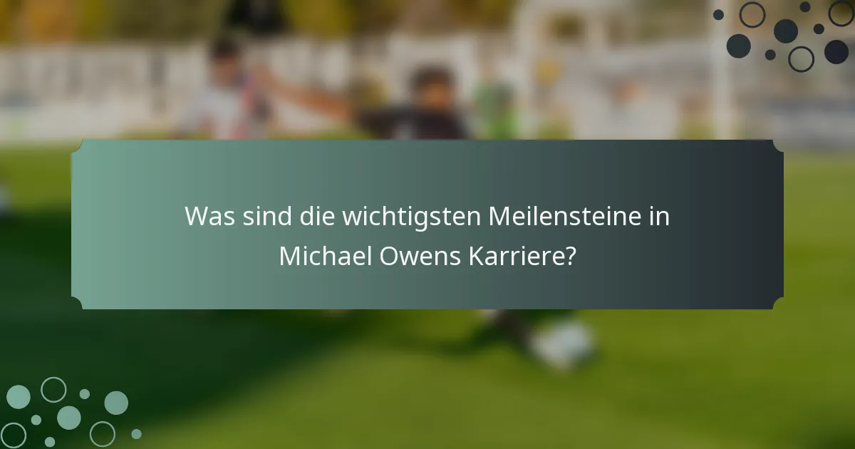 Was sind die wichtigsten Meilensteine in Michael Owens Karriere?
