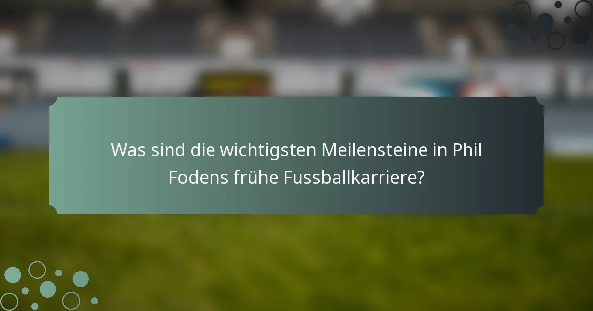 Was sind die wichtigsten Meilensteine in Phil Fodens frühe Fussballkarriere?