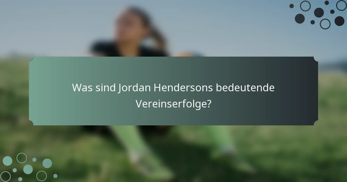 Was sind Jordan Hendersons bedeutende Vereinserfolge?