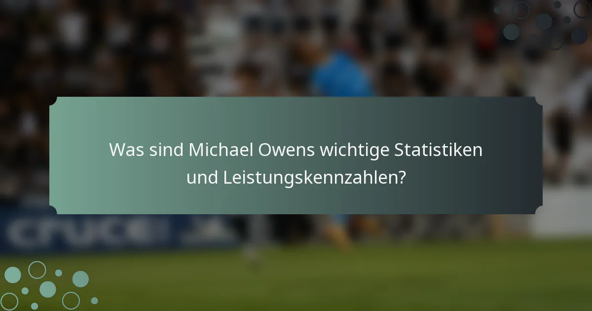 Was sind Michael Owens wichtige Statistiken und Leistungskennzahlen?