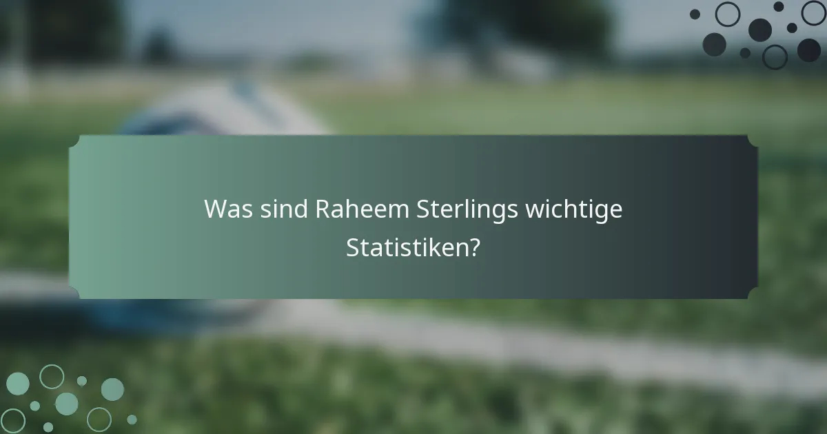 Was sind Raheem Sterlings wichtige Statistiken?