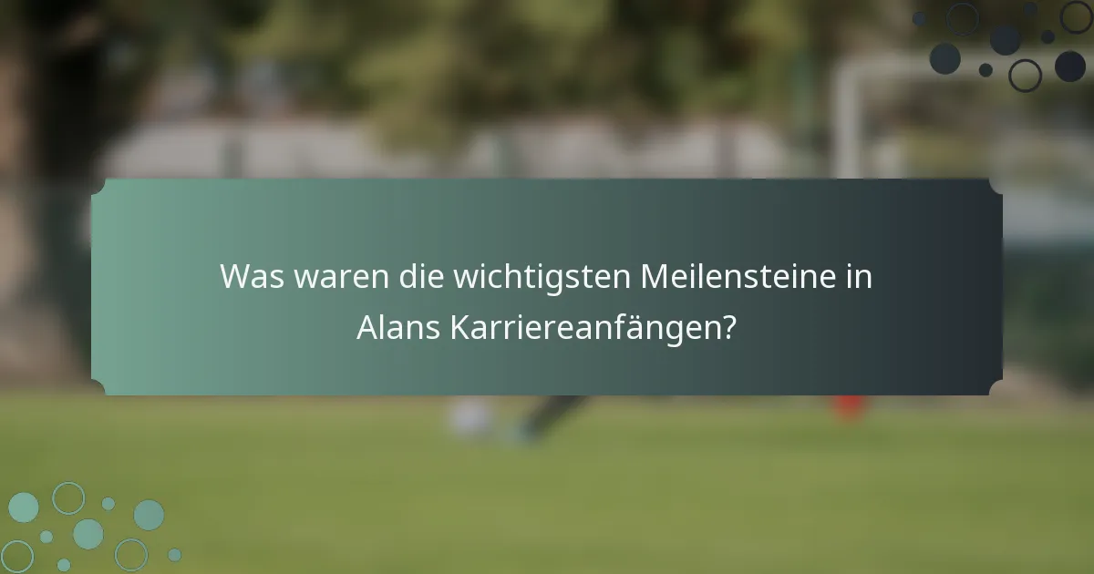 Was waren die wichtigsten Meilensteine in Alans Karriereanfängen?