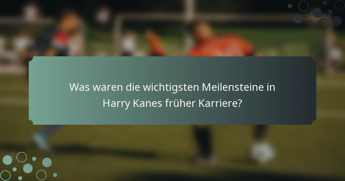Was waren die wichtigsten Meilensteine in Harry Kanes früher Karriere?