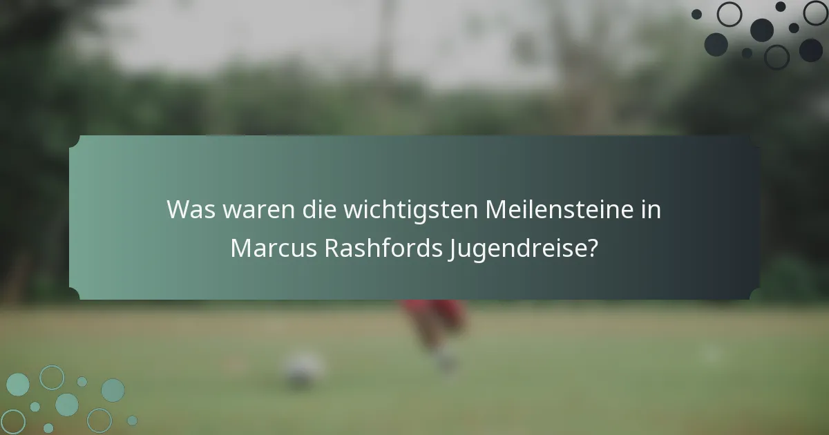 Was waren die wichtigsten Meilensteine in Marcus Rashfords Jugendreise?