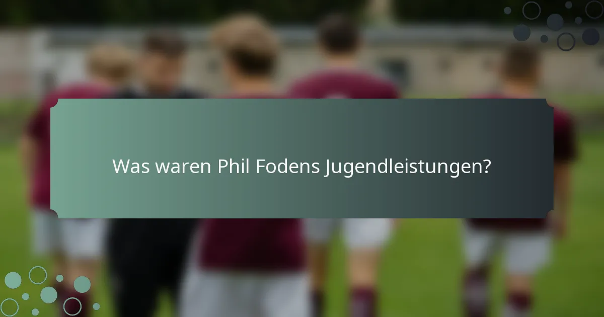 Was waren Phil Fodens Jugendleistungen?