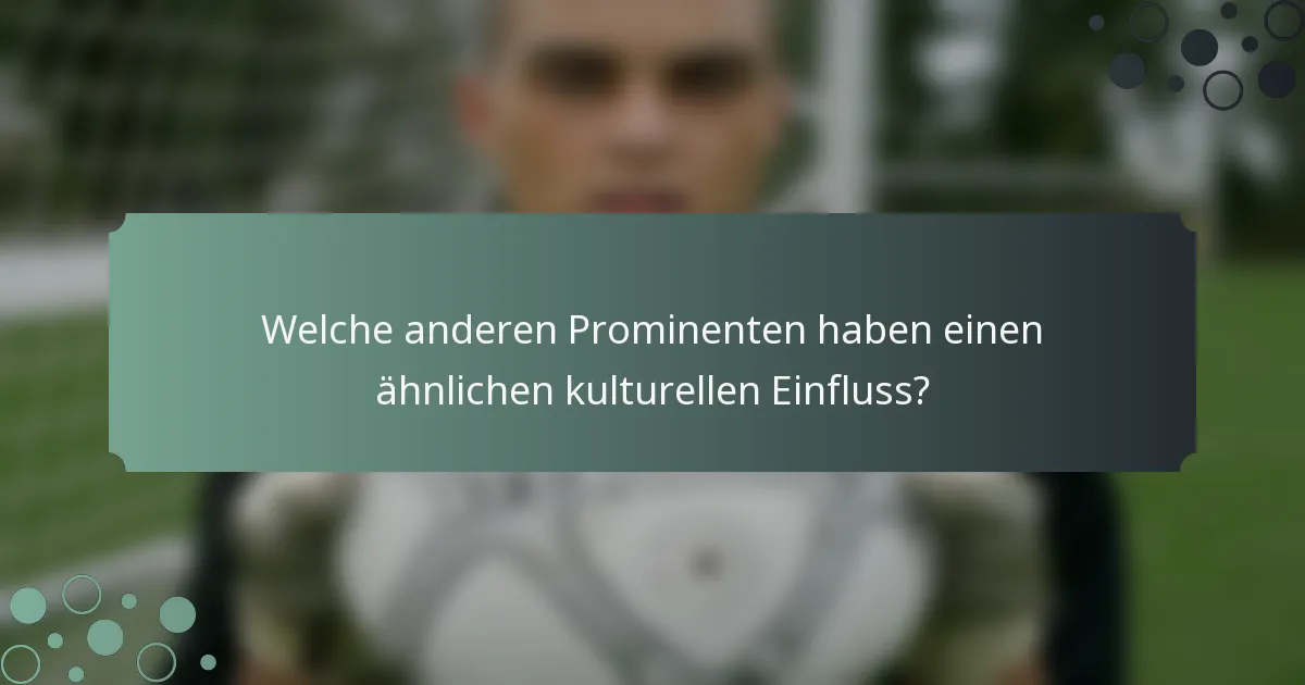 Welche anderen Prominenten haben einen ähnlichen kulturellen Einfluss?