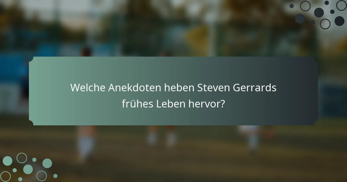 Welche Anekdoten heben Steven Gerrards frühes Leben hervor?