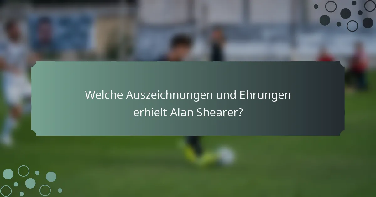 Welche Auszeichnungen und Ehrungen erhielt Alan Shearer?
