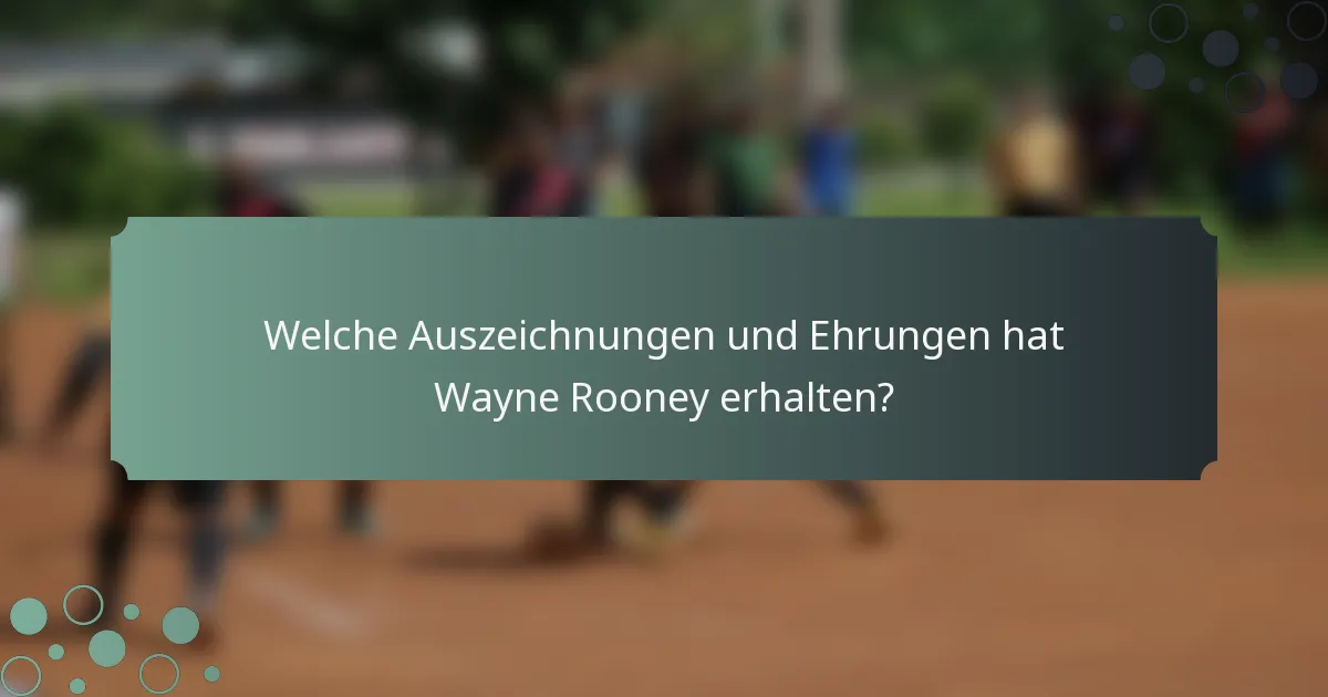 Welche Auszeichnungen und Ehrungen hat Wayne Rooney erhalten?