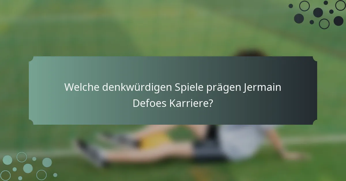 Welche denkwürdigen Spiele prägen Jermain Defoes Karriere?