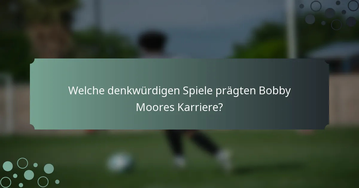 Welche denkwürdigen Spiele prägten Bobby Moores Karriere?