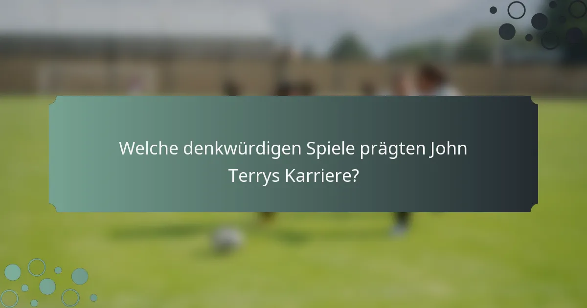 Welche denkwürdigen Spiele prägten John Terrys Karriere?