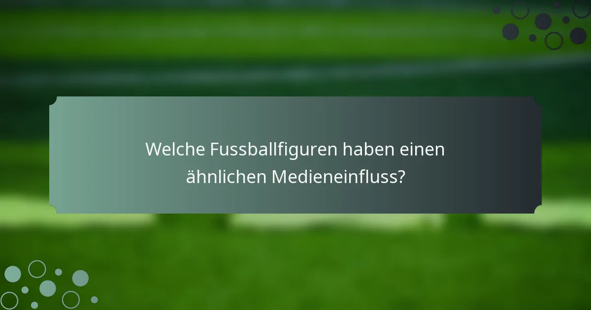 Welche Fussballfiguren haben einen ähnlichen Medieneinfluss?