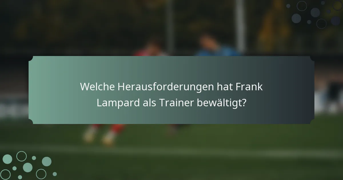 Welche Herausforderungen hat Frank Lampard als Trainer bewältigt?
