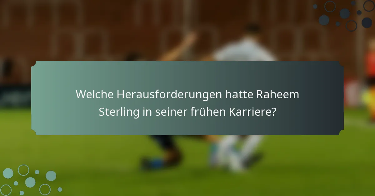 Welche Herausforderungen hatte Raheem Sterling in seiner frühen Karriere?