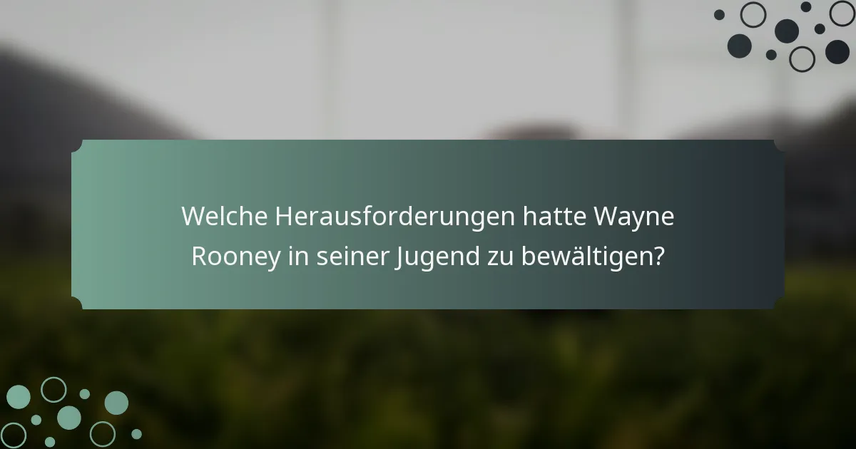 Welche Herausforderungen hatte Wayne Rooney in seiner Jugend zu bewältigen?