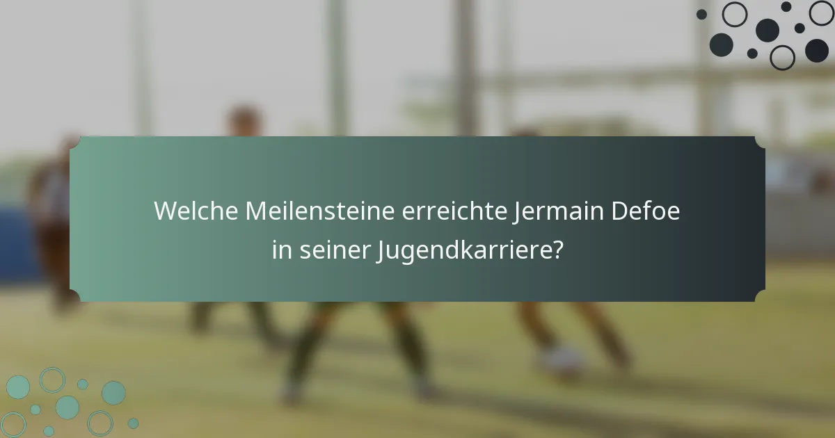 Welche Meilensteine erreichte Jermain Defoe in seiner Jugendkarriere?