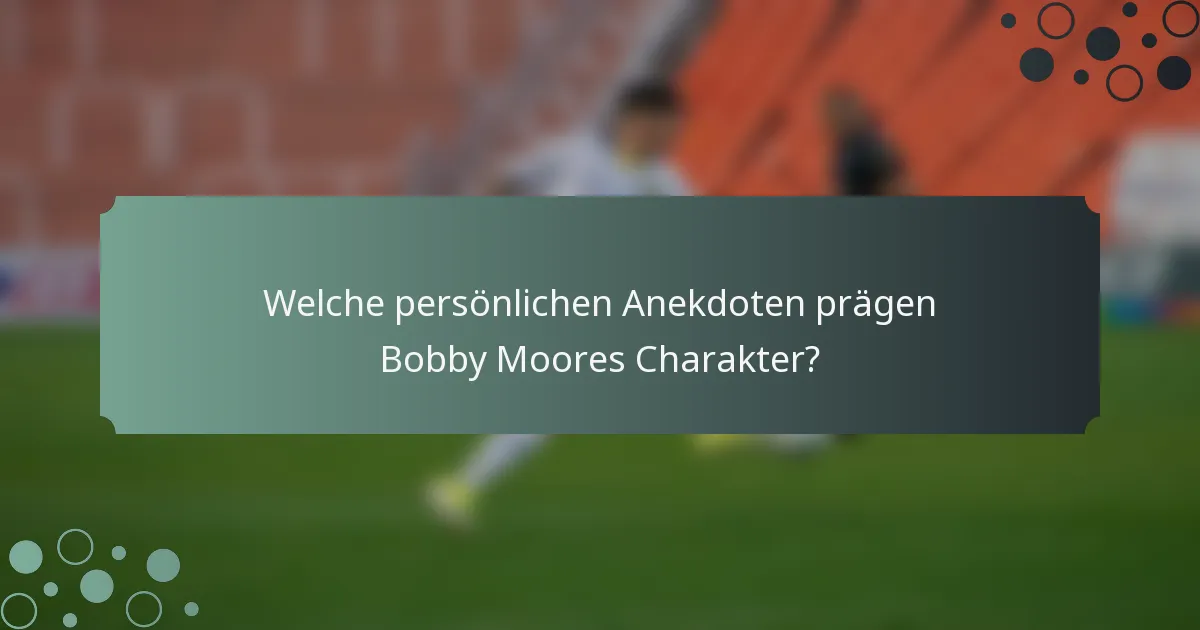 Welche persönlichen Anekdoten prägen Bobby Moores Charakter?