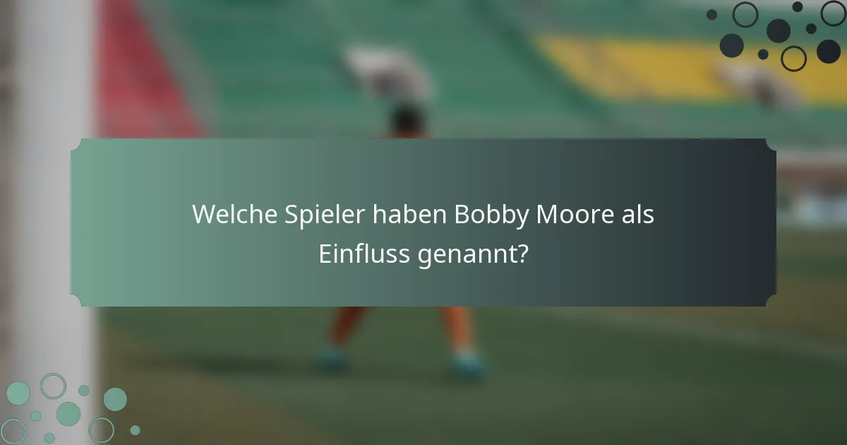 Welche Spieler haben Bobby Moore als Einfluss genannt?