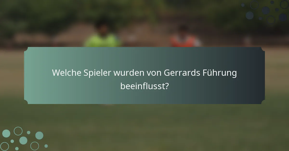 Welche Spieler wurden von Gerrards Führung beeinflusst?
