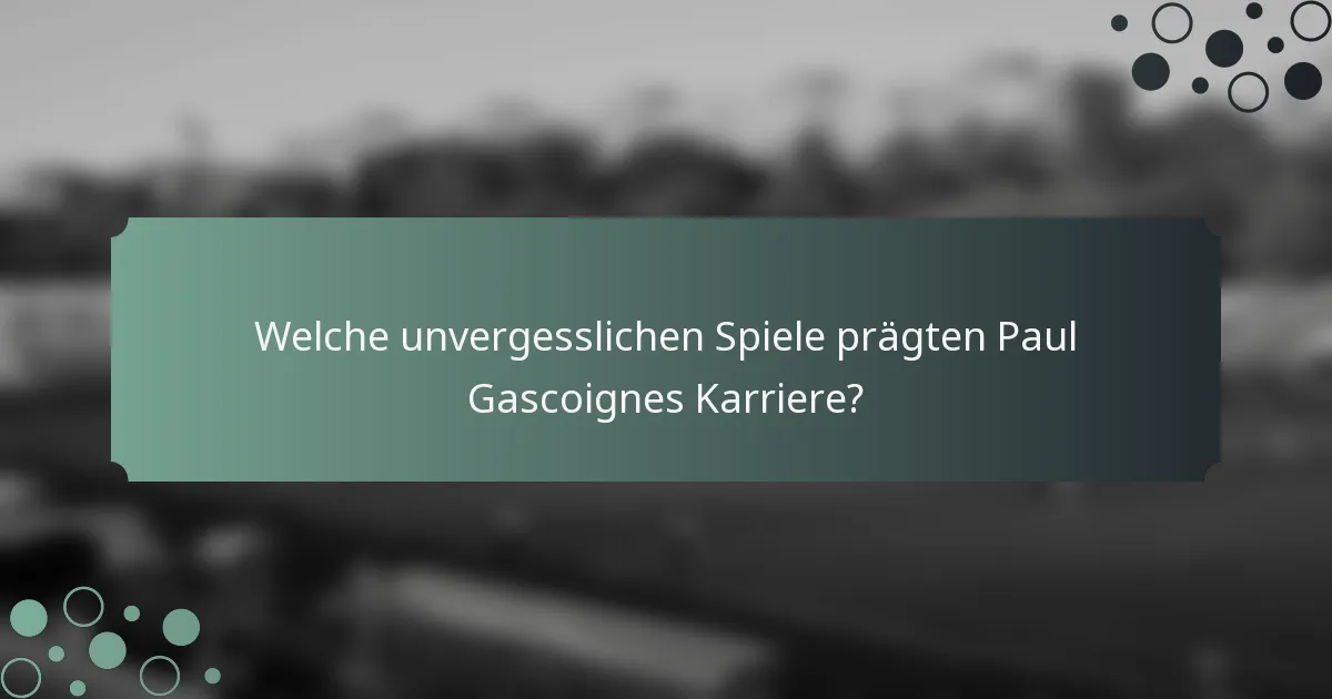 Welche unvergesslichen Spiele prägten Paul Gascoignes Karriere?