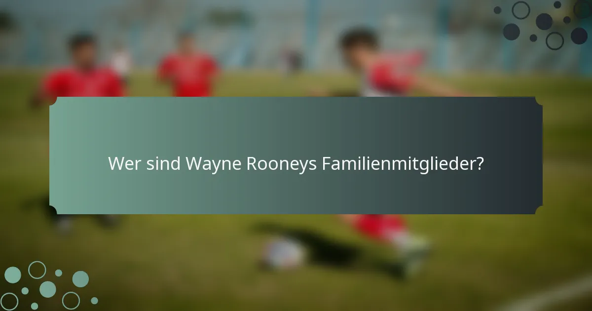 Wer sind Wayne Rooneys Familienmitglieder?