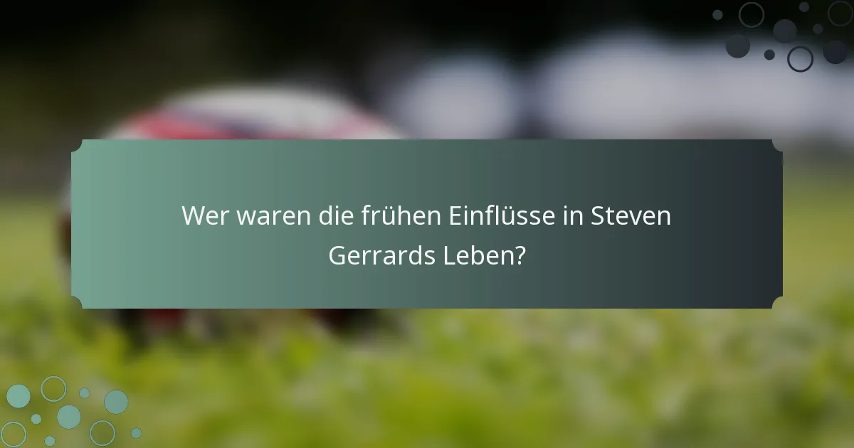 Wer waren die frühen Einflüsse in Steven Gerrards Leben?