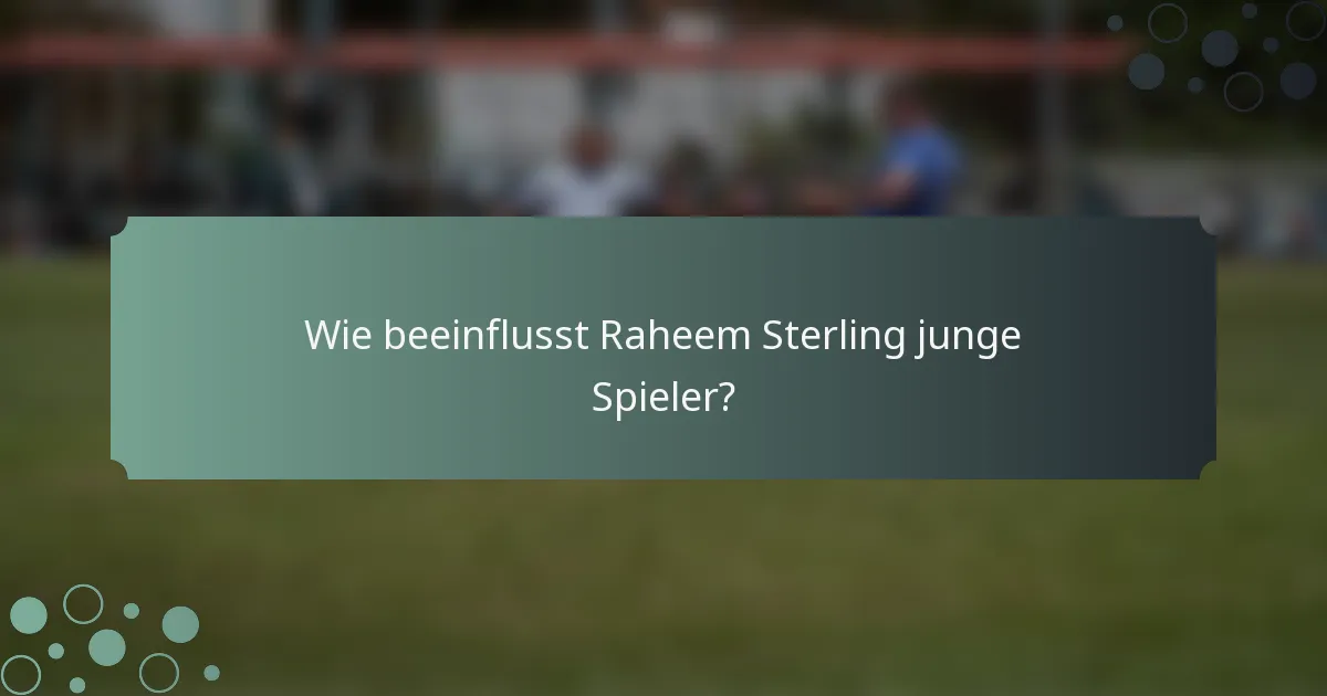 Wie beeinflusst Raheem Sterling junge Spieler?
