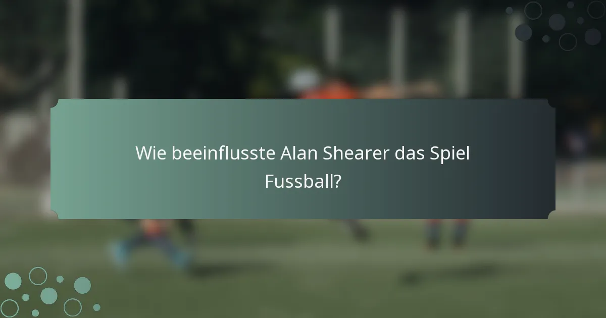 Wie beeinflusste Alan Shearer das Spiel Fussball?