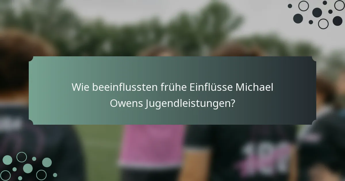 Wie beeinflussten frühe Einflüsse Michael Owens Jugendleistungen?