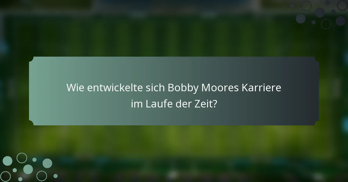 Wie entwickelte sich Bobby Moores Karriere im Laufe der Zeit?
