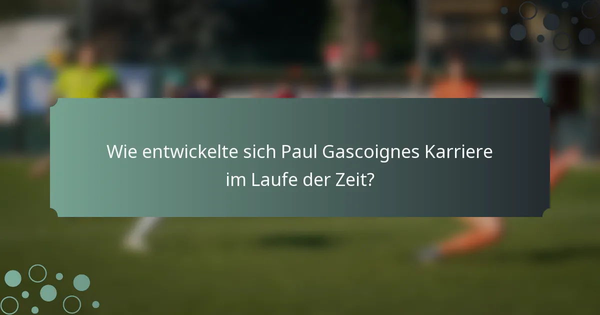 Wie entwickelte sich Paul Gascoignes Karriere im Laufe der Zeit?