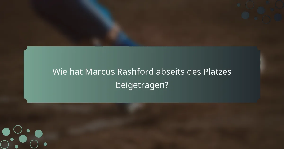 Wie hat Marcus Rashford abseits des Platzes beigetragen?