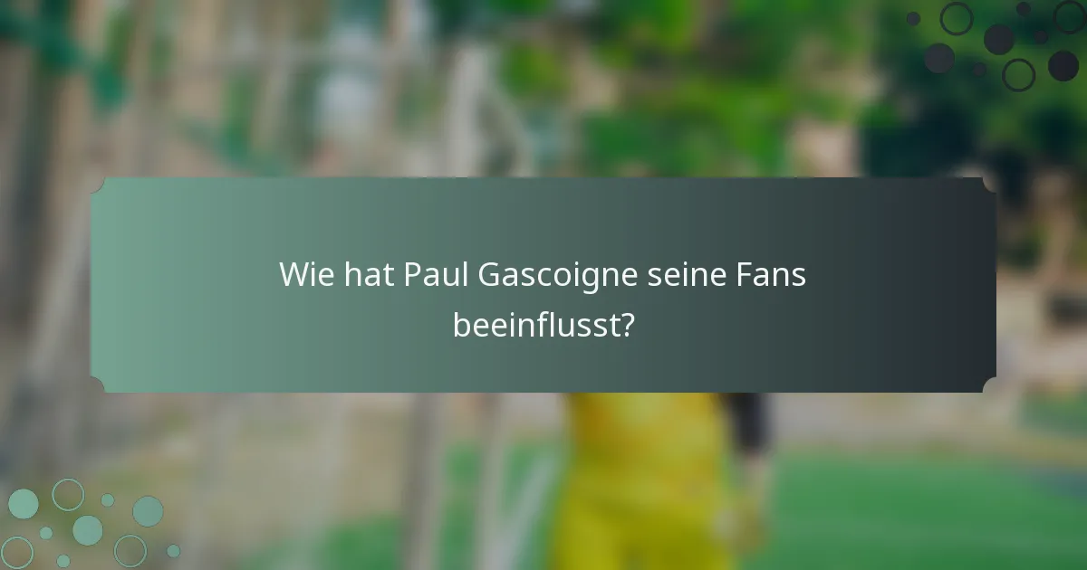 Wie hat Paul Gascoigne seine Fans beeinflusst?