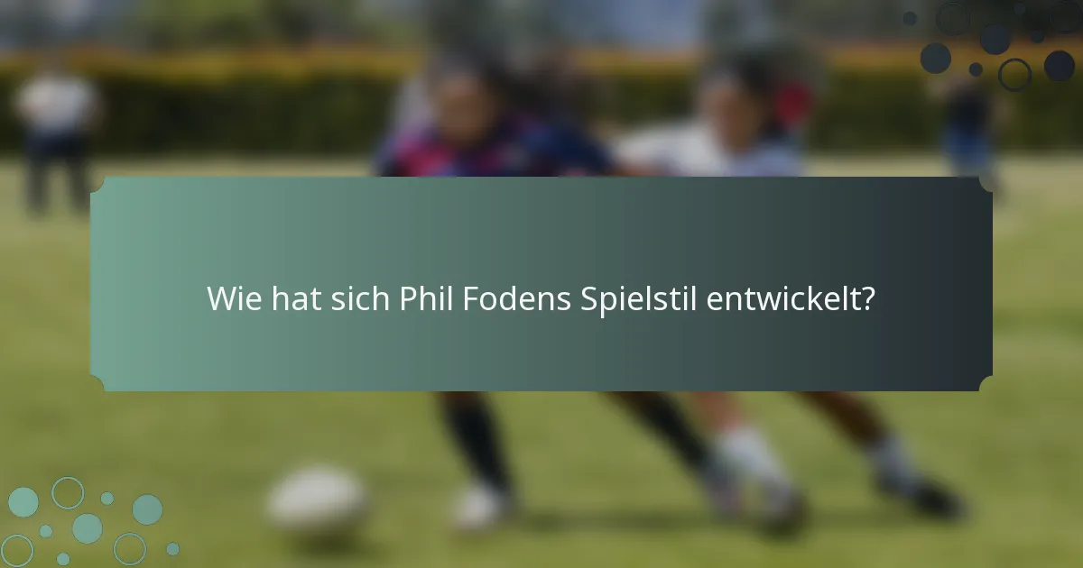 Wie hat sich Phil Fodens Spielstil entwickelt?